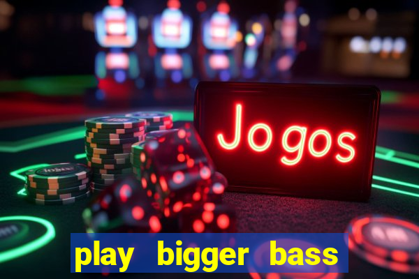 play bigger bass bonanza slots