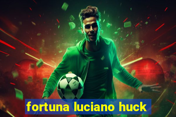 fortuna luciano huck