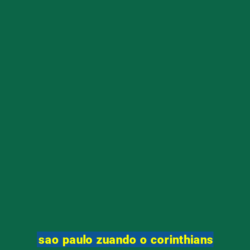 sao paulo zuando o corinthians