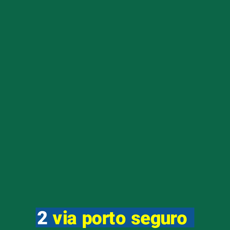 2 via porto seguro