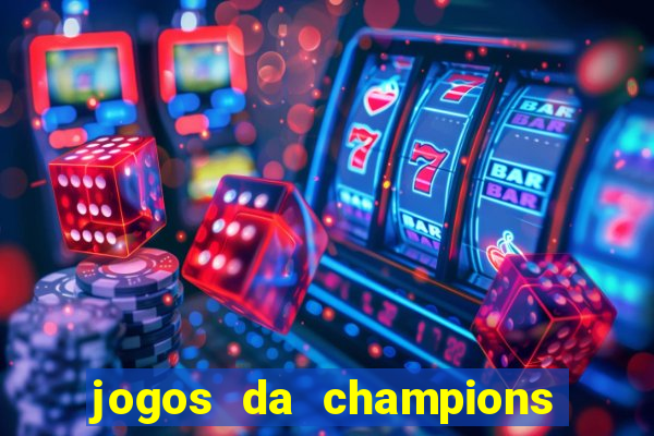 jogos da champions vai passar onde