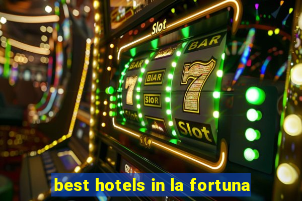 best hotels in la fortuna