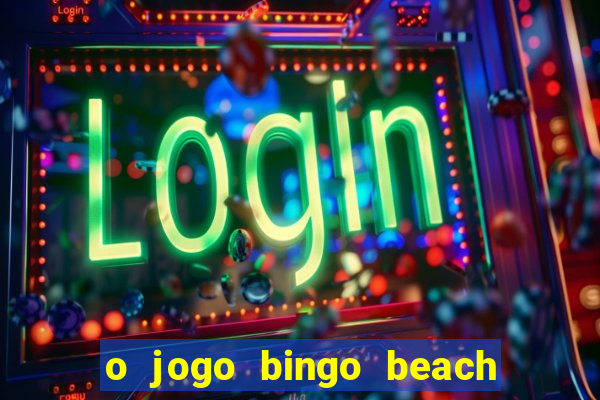 o jogo bingo beach paga mesmo