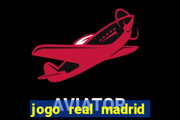 jogo real madrid hoje ao vivo