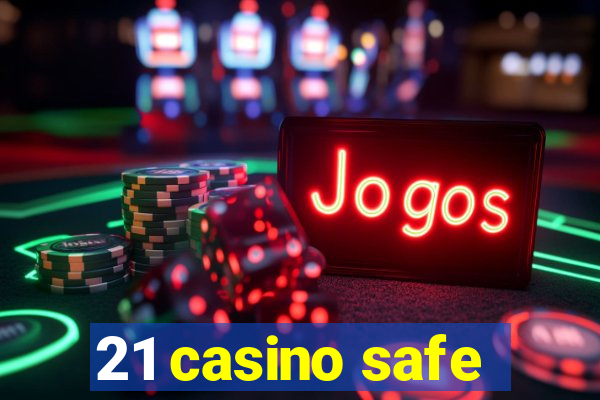 21 casino safe