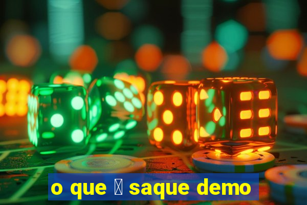 o que 茅 saque demo