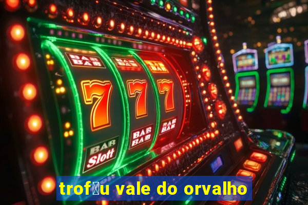 trof茅u vale do orvalho