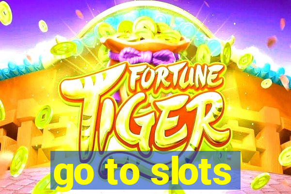 go to slots