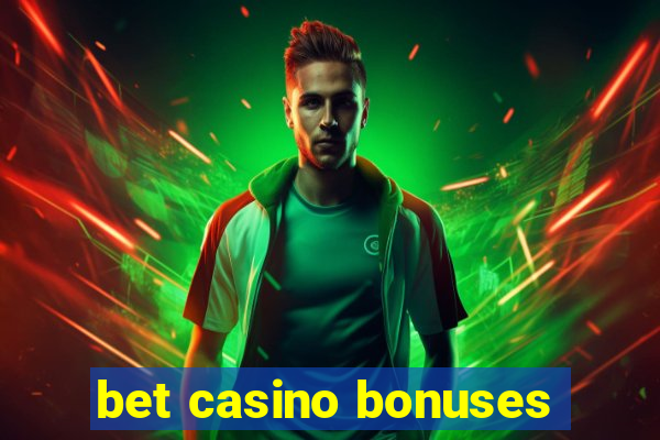 bet casino bonuses