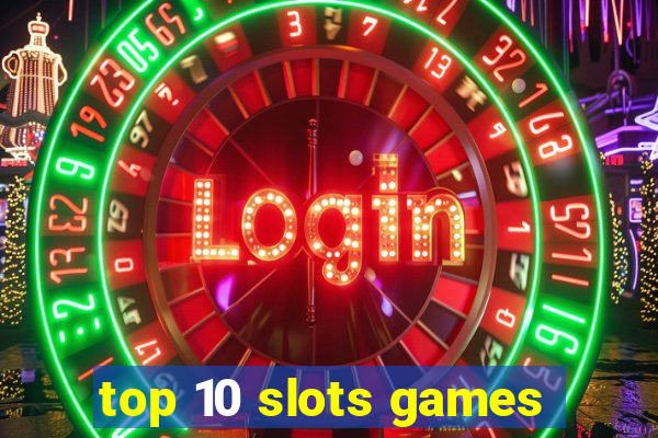 top 10 slots games