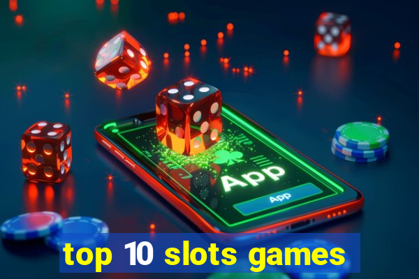 top 10 slots games