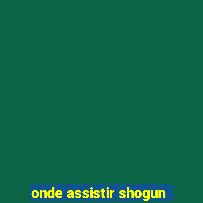 onde assistir shogun