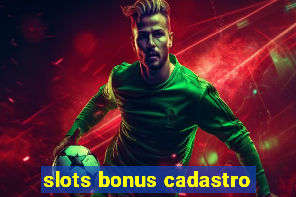 slots bonus cadastro