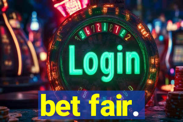 bet fair.