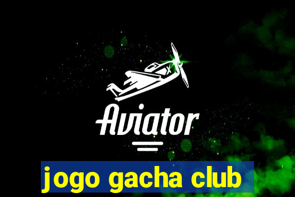 jogo gacha club