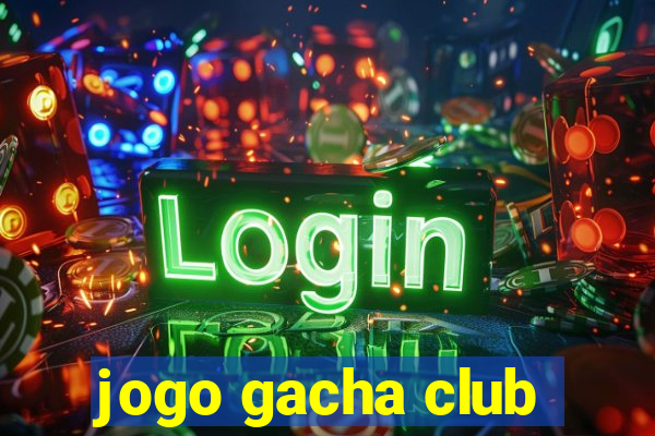 jogo gacha club