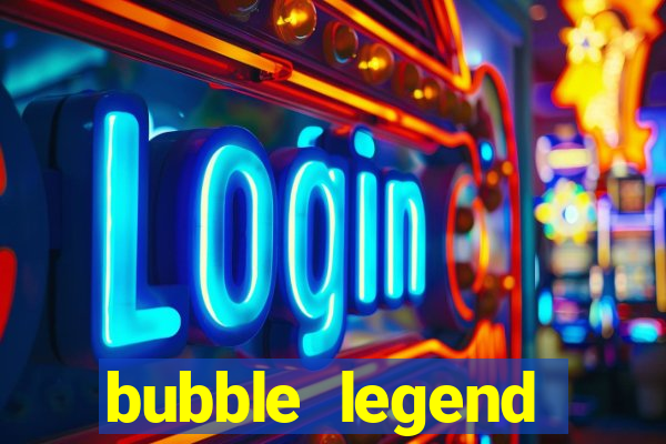 bubble legend ganhar dinheiro