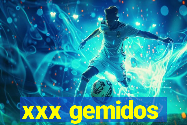 xxx gemidos