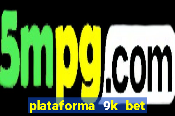 plataforma 9k bet paga mesmo