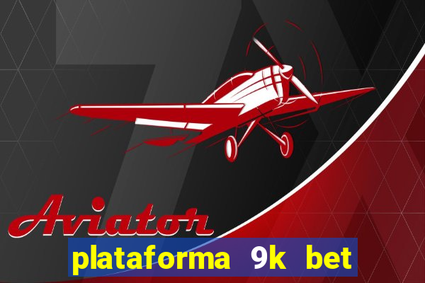 plataforma 9k bet paga mesmo