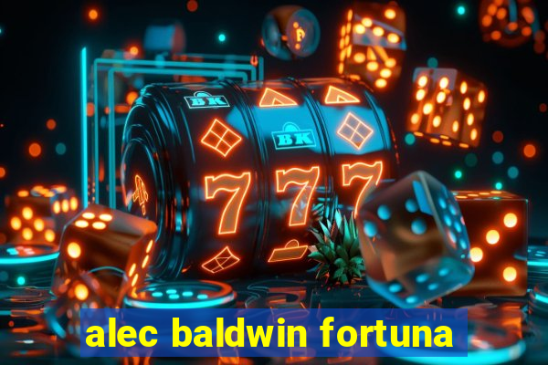 alec baldwin fortuna