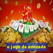 o jogo da amizade