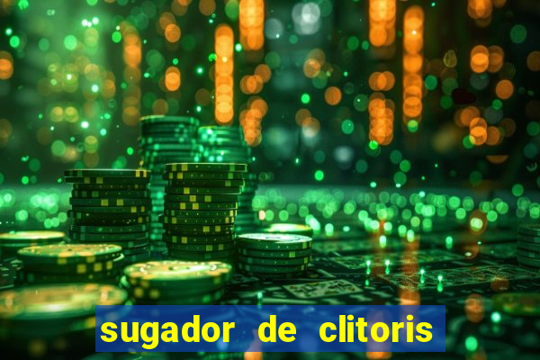 sugador de clitoris e vibrador