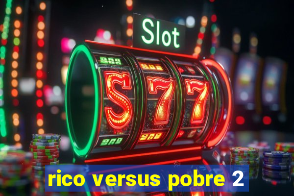 rico versus pobre 2