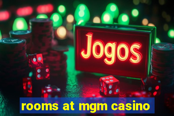 rooms at mgm casino