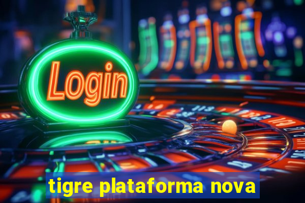 tigre plataforma nova