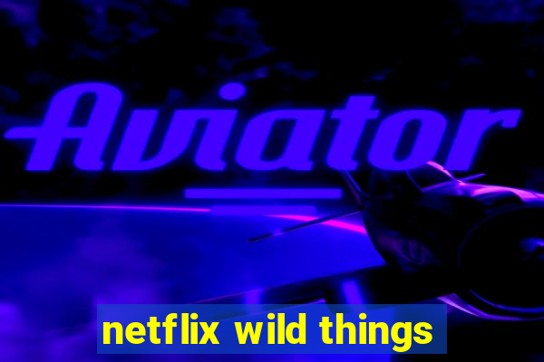 netflix wild things