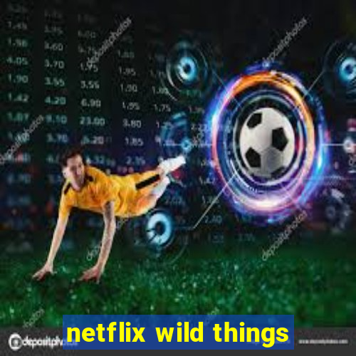 netflix wild things