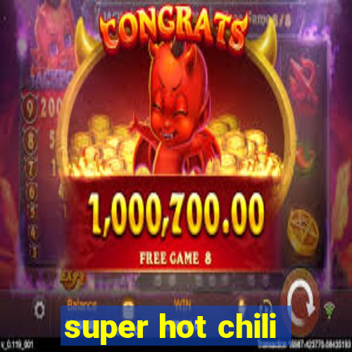 super hot chili