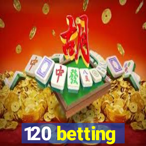 120 betting