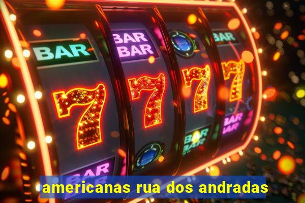 americanas rua dos andradas