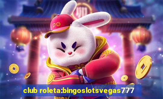 club roleta:bingoslotsvegas777