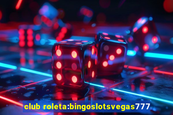 club roleta:bingoslotsvegas777