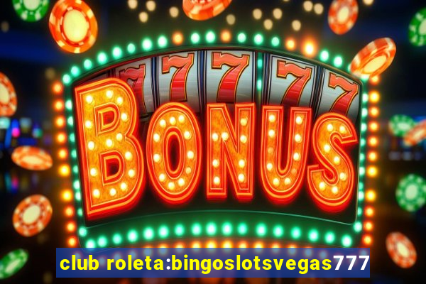 club roleta:bingoslotsvegas777