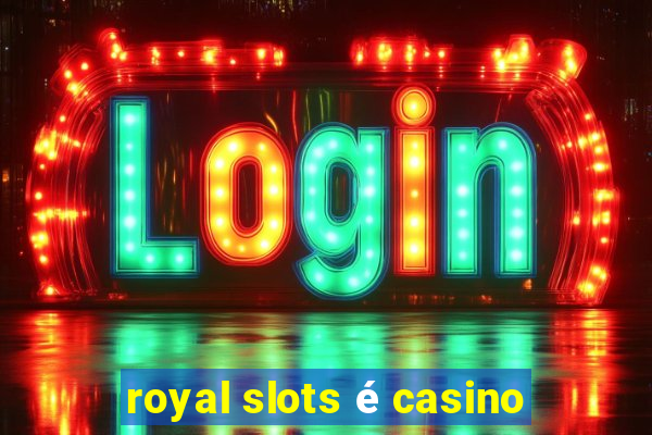 royal slots é casino