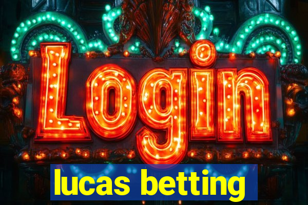 lucas betting