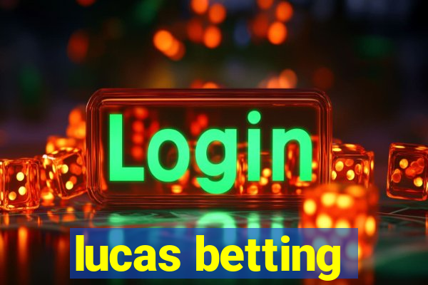 lucas betting