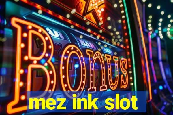 mez ink slot