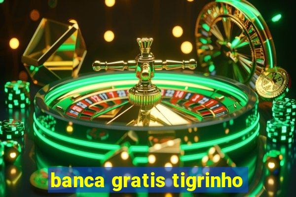 banca gratis tigrinho