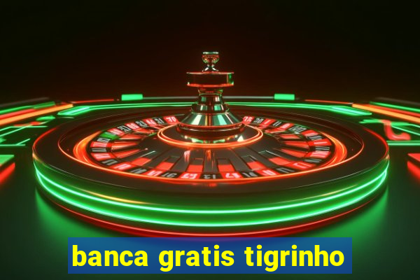 banca gratis tigrinho