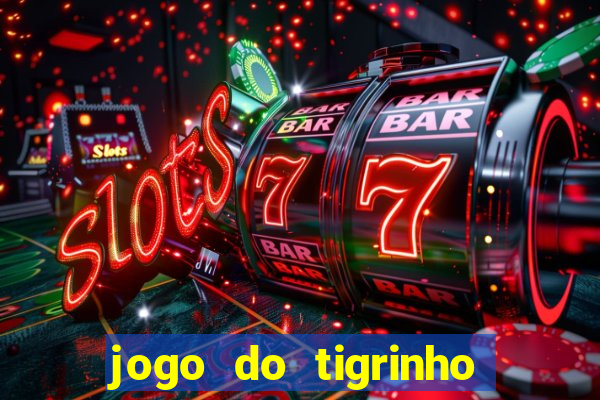 jogo do tigrinho sem valor minimo