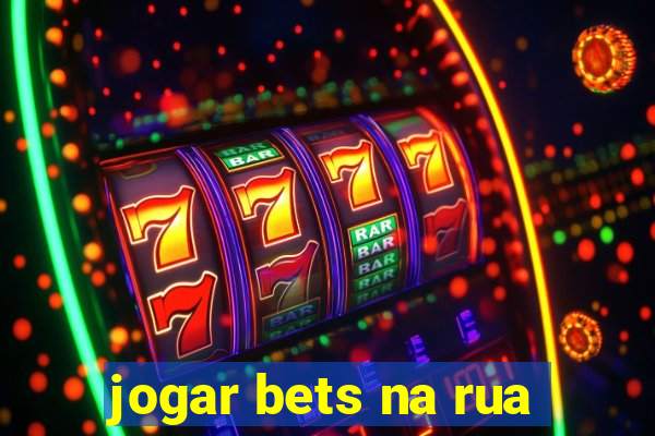 jogar bets na rua