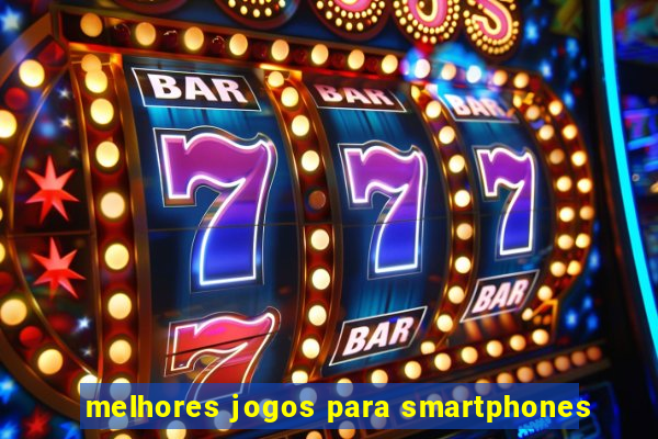 melhores jogos para smartphones