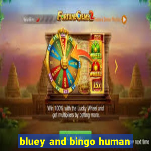 bluey and bingo human