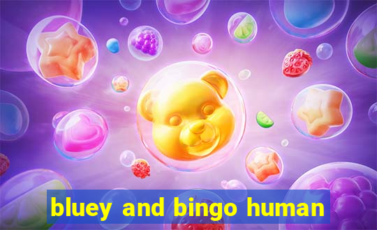 bluey and bingo human