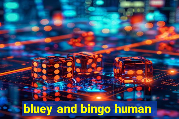 bluey and bingo human